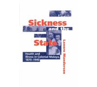 Sickness and the State: Health and Illness in Colonial Malaya, 1870-1940