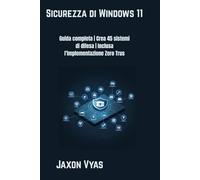 Sicurezza di Windows 11: Guida completa | Crea 45 sistemi di difesa | Inclusa l'implementazione Zero Trust