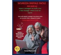 Sicurezza Digitale Facile per Over 60: Guida pratica per proteggere i dati personali, evitare truffe online, usare Internet, WhatsApp, la banca e l’INPS in sicurezza - anche se non sei esperto.