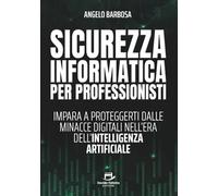 Sicurezza informatica per professionisti: Impara a proteggerti dalle minacce digitali nell'era dell'Intelligenza Artificiale