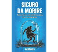 SICURO DA MORIRE: GUIDA PRATICA PER ROMPERE LA BOLLA DELLE TUE CONVINZIONI