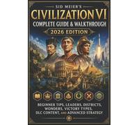 Sid Meier’s Civilization VI Complete Guide & Walkthrough 2026 Edition: Beginner Tips, Leaders, Districts, Wonders, Victory Types, DLC Content, and Advanced Strategy