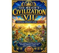 SID MEIER’S CIVILIZATION VII UNOFFICIAL STRATEGY GUIDE 2026 EDITION: Master Leaders, Civilizations, City Growth, Technology, Diplomacy, Combat, Ages, and Every Path to Victory