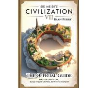 Sid Meier's Civilization VII: The Official Guide: A Complete gameplay strategy, secrets, tips, and all you need to know
