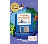 Sid Meier's Memoir! : A Life in Computer Games