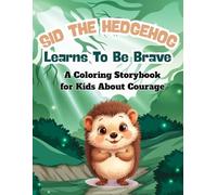 Sid the Hedgehog Learns to Be Brave: A Coloring Storybook for Kids About Courage: A Fun Way to Explore Bravery, Confidence & Kindness