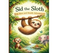 Sid the Sloth: A Slow and Steady Adventure: A Heartwarming Story About Kindness, Confidence, and Moving at Your Own Pace for Kids Ages 4-8 (Little Jungle Lessons)