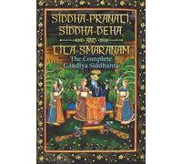 Siddha-Pranali, Siddha-Deha, and Lila-Smaranam: The Complete Gaudiya Siddhanta (Exposing All Errors and Deviations in Modern Gaudiya Vaishnavism: ISKCON, Ritviks, and the Gaudiya Math)