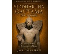 Siddhartha Gautama: The Buddha: A Gateway to His Life, Teachings, and Legacy (Pioneers of Human Behaviour)