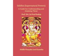Siddhis (Supernatural Powers): A Guide for Understanding and Attaining These