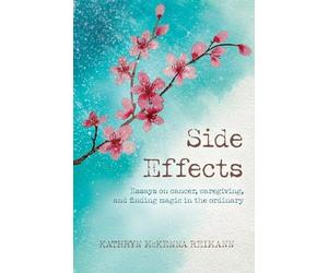 Side Effects: Essays on Cancer, Caregiving, and Finding Magic in the Ordinary