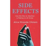 Side Effects: How the War on Abortion Is Making Us All Sicker