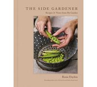 Side Gardener, The: Recipes & Notes from My Garden