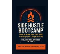 Side Hustle Bootcamp: 30 Days to Your First $500 Real Challenges, Real Tools, Real Results