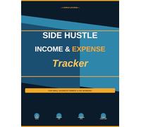 Side Hustle Income & Expense Tracker: Simple Log Book for Small Business & Gig Workers: Track Income, Expenses, and Profit for Small Business & Gig Workers