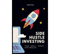 Side Hustle Investing: Turn Small Money Into Wealth