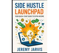 Side Hustle Launchpad: Your Quick-Start Guide to Extra Income