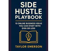 Side Hustle Playbook: 10 Online Business Ideas You Can Start with $100 or Less