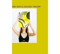 Side Hustle Success Tracker: Your Essential Planner to Turn Ideas into Income and Stay Ahead in the Game.