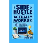 Side Hustle That Actually works: Simple Systems for Starting and Scaling Profitable Side Hustles