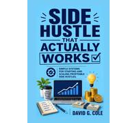 Side Hustle That Actually works: Simple Systems for Starting and Scaling Profitable Side Hustles