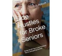 Side Hustles for Broke Seniors: Broke At 65? You're Not Finished. You're Just getting Started