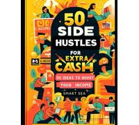 Side Hustles for Extra Cash: 50 Ideas to Boost Your Income: A Practical Guide to Earning More and Achieving Financial Independence