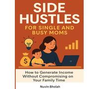 Side Hustles for Single and Busy Moms: How to Generate Income Without Compromising on Your Family Time