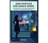 Side Hustles for Single Moms: 20 Flexible Ways to Earn Extra $1,000/Month from Home - A Practical Roadmap to Financial Freedom Even With No Experience