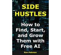 Side Hustles: How to Find, Start, and Grow Them with AI (AI for Entrepreneurs)