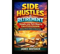 Side Hustles in Retirement: Simple, Low-Tech Ways to Earn Extra Income Without Stress, Scams, or a Second Job