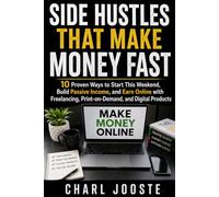 SIDE HUSTLES THAT MAKE MONEY FAST: 10 Proven Ways to Start This Weekend, Build Passive Income, and Earn Online with Freelancing, Print-on-Demand, and Digital Products (Business and Life Skills)