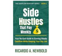 Side Hustles That Pay Weekly: 2 (Cashflow Kickstart Series)