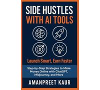 Side Hustles with AI Tools: Launch Smart, Earn Faster: Step-by-Step Strategies to Make Money Online with ChatGPT, Midjourney, and More (Real Money, Real Talk: Modern Money-Making & Productivity)