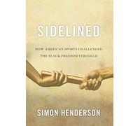 Sidelined: How American Sports Challenged the Black Freedom Struggle (Civil Rights and the Struggle for Black Equality in the Twentieth Century)