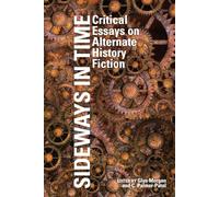 Sideways in Time: Critical Essays on Alternate History Fiction: 59 (Liverpool Science Fiction Texts & Studies)