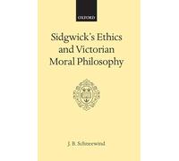 Sidgwick's Ethics and Victorian Moral Philosophy (Oxford Scholarly Classics)