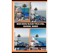SIDI BOU SAID TRAVEL GUIDE 2025 (EPIC ADVENTURE, TRAVEL, TEKKING GIUDE AROUND THE GLOBAL( Discovering traiol of a lifetime)