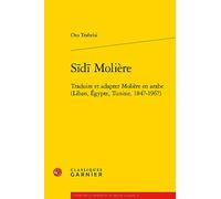 Sidi Moliere: Traduire Et Adapter Moliere En Arabe (Liban, Egypte, Tunisie, 1847-1967) (Etudes sur le theatre et les arts de la scene, 32)
