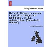 Sidmouth Scenery, or Views of the Principal Cottages and Residences ... at That ... Watering Place. [Drawn by H. Haseler.]