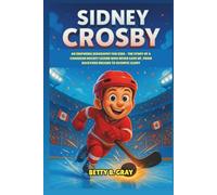 Sidney Crosby: An Inspiring Biography for Kids - The Story of a Canadian Hockey Legend Who Never Gave Up, from Backyard Dreams to Olympic Glory