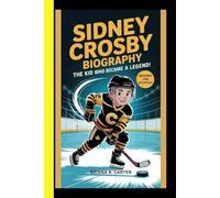 Sidney Crosby BIOGRAPHY The Kid Who Became a Legend: From Cole Harbour Dreams to Global Hockey Greatness (CHAMPION FOR KIDS)