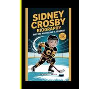 Sidney Crosby BIOGRAPHY The Kid Who Became a Legend: From Cole Harbour Dreams to Global Hockey Greatness (CHAMPION FOR KIDS)