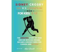 SIDNEY CROSBY: THE ICE CHAMPION: The Amazing Story of How One Kid with Big Dreams Became a Hockey Hero for Canada and Beyond (Sports Legends for Kids)