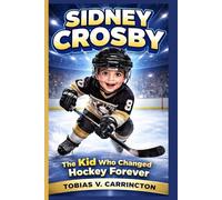 SIDNEY CROSBY: The Kid Who Changed Hockey Forever