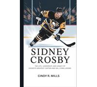 Sidney Crosby: The life, leadership and Legacy of Hockey's Greatest Captain and NHL Living Legend