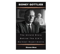 Sidney Gottlieb: The Untold Story Behind The CIA's Darkest Experiments