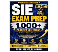 SIE EXAM PREP 2026-2027: The Complete SIE Exam Study Guide: 1,000+ Practice Questions, Detailed Answer Explanations, and Proven Test-Taking Strategies ... Essentials Exam on Your First Attempt