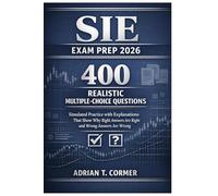 SIE Exam Prep 2026: 400 Realistic Multiple-Choice Questions: Simulated Practice with Explanations That Show Why Right Answers Are Right and Wrong Answers Are Wrong