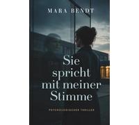 Sie spricht mit meiner Stimme: Ein psychologischer Thriller über eine Tochter, die mit fremden Worten spricht (Mara-Bendt-Psychothriller)